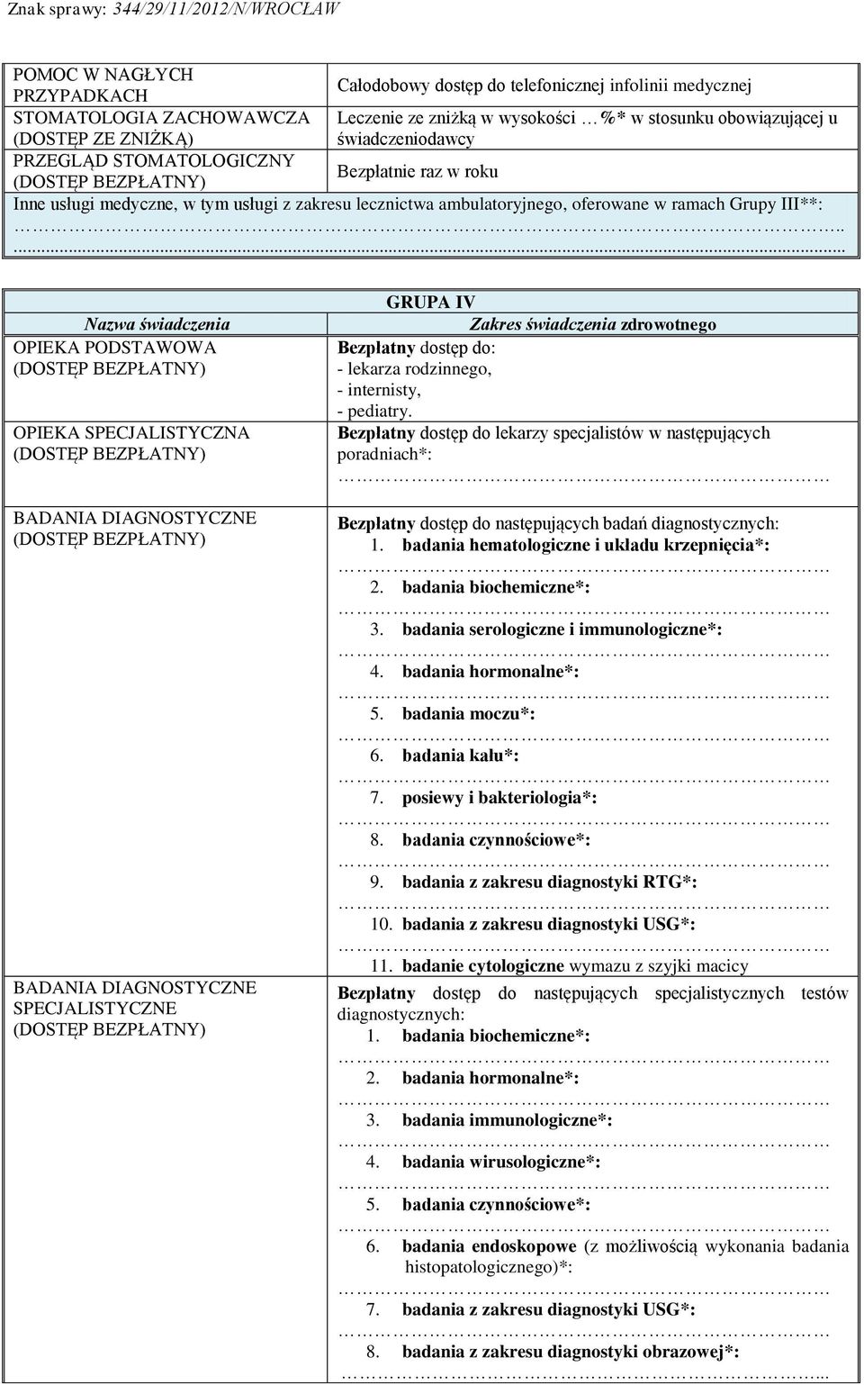 Bezpłatny dostęp do lekarzy specjalistów w następujących poradniach*: Bezpłatny dostęp do następujących badań diagnostycznych: 1. badania hematologiczne i układu krzepnięcia*: 2.