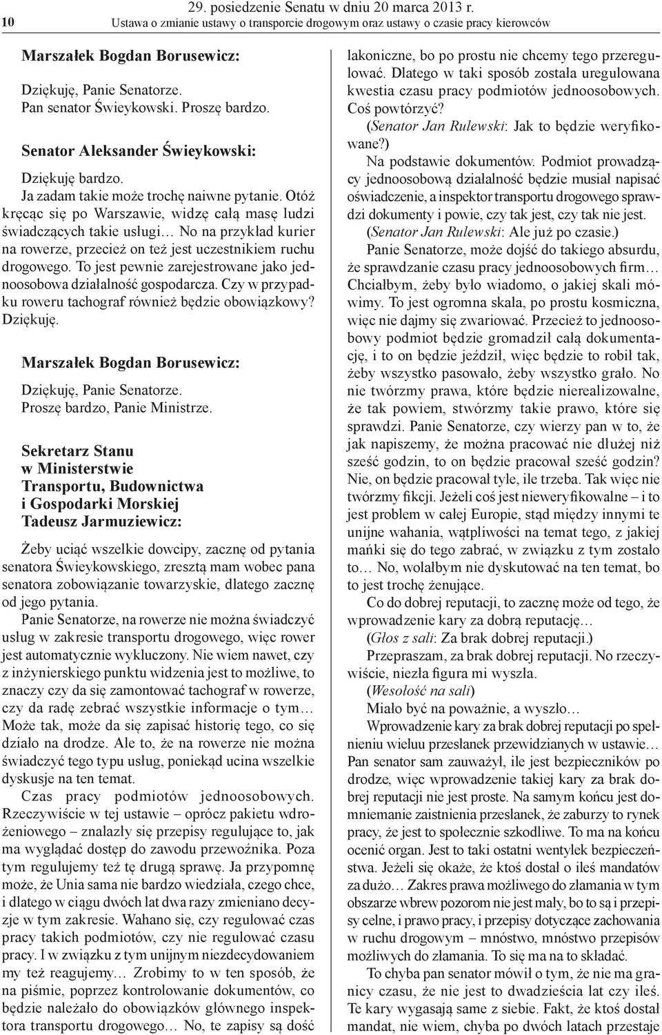 Otóż kręcąc się po Warszawie, widzę całą masę ludzi świadczących takie usługi No na przykład kurier na rowerze, przecież on też jest uczestnikiem ruchu drogowego.