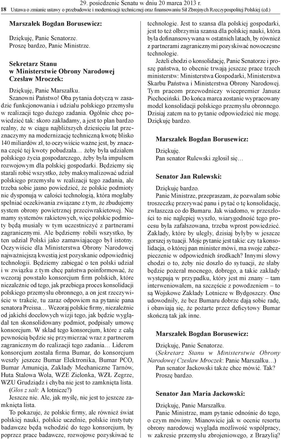 Oba pytania dotyczą w zasadzie funkcjonowania i udziału polskiego przemysłu w realizacji tego dużego zadania.