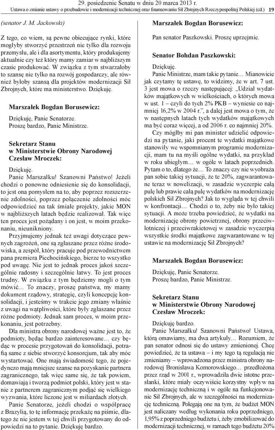 w najbliższym czasie produkować. W związku z tym stwarzałoby to szansę nie tylko na rozwój gospodarczy, ale również byłoby szansą dla projektów modernizacji Sił Zbrojnych, które ma ministerstwo.