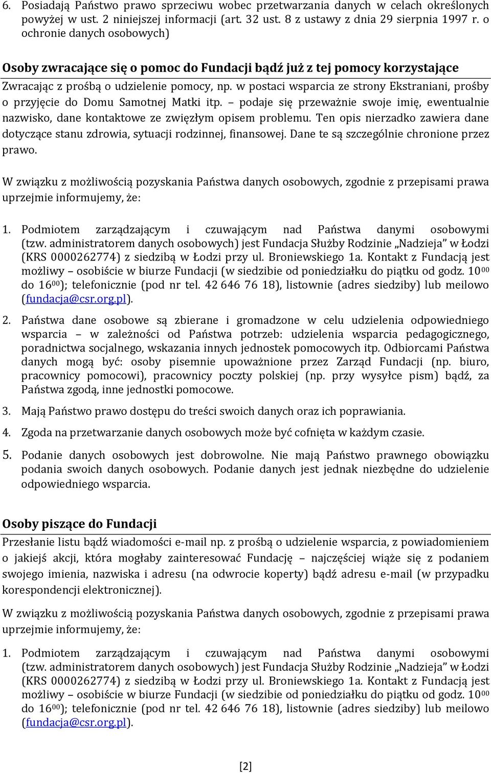 w postaci wsparcia ze strony Ekstraniani, prośby o przyjęcie do Domu Samotnej Matki itp. podaje się przeważnie swoje imię, ewentualnie nazwisko, dane kontaktowe ze zwięzłym opisem problemu.