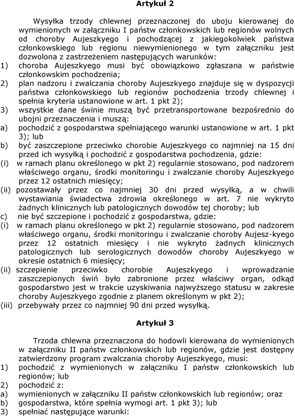 członkowskim pochodzenia; 2) plan nadzoru i zwalczania choroby Aujeszkyego znajduje się w dyspozycji państwa członkowskiego lub regionów pochodzenia trzody chlewnej i spełnia kryteria ustanowione w