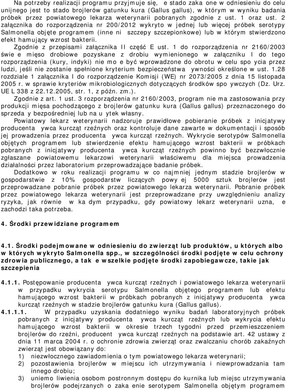 2 załącznika do rozporządzenia nr 200/2012 wykryto w jednej lub więcej próbek serotypy Salonella objęte prograe (inne niż szczep y szczepionkowe) lub w który stwierdzono efekt haujący wzrost bakterii.