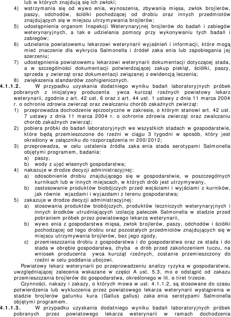 lekarzowi weterynarii wyjaśnień i inforacji, które ogą ieć znaczenie dla wykrycia Salonella i źródeł zakażenia lub zapobiegania jej szerzeniu; 7) udostępnienia powiatoweu lekarzowi weterynarii