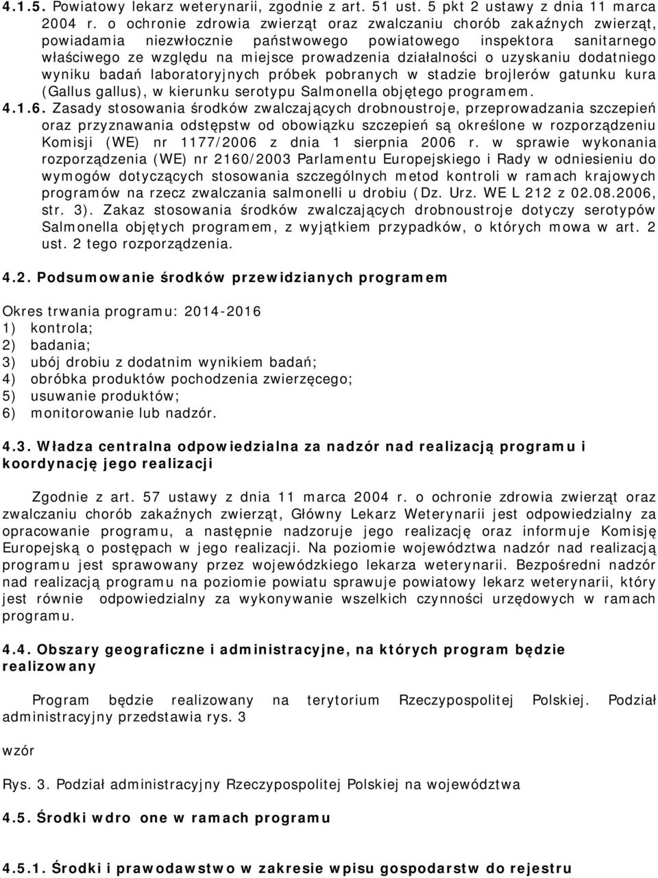 uzyskaniu dodatniego wyniku badań laboratoryjnych próbek pobranych w stadzie gatunku kura (Gallus gallus), w kierunku serotypu Salonella objętego prograe. 4.1.6.