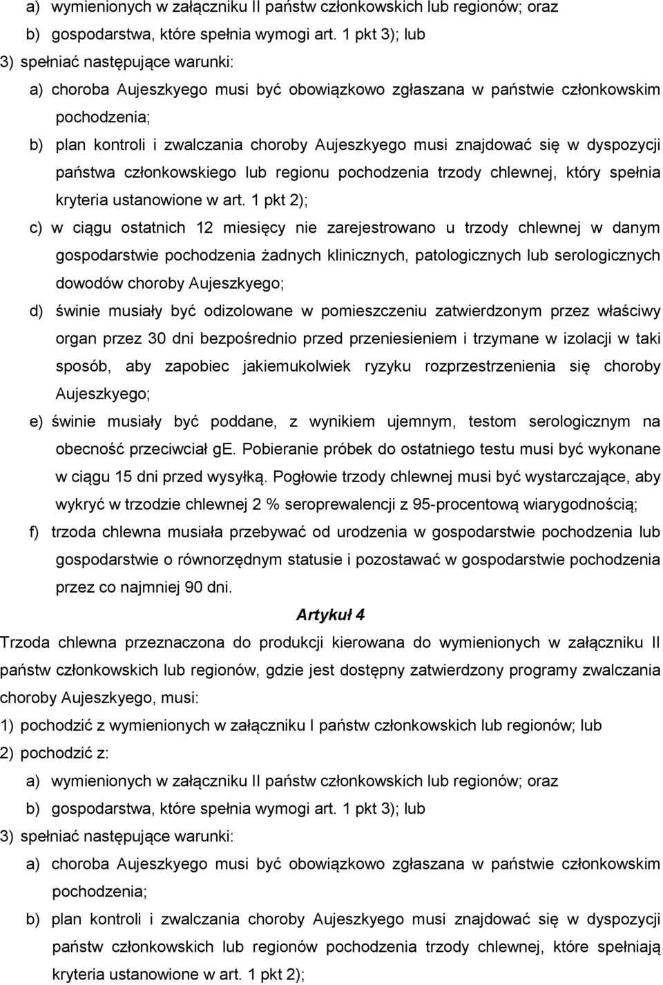 znajdować się w dyspozycji państwa członkowskiego lub regionu pochodzenia trzody chlewnej, który spełnia kryteria ustanowione w art.