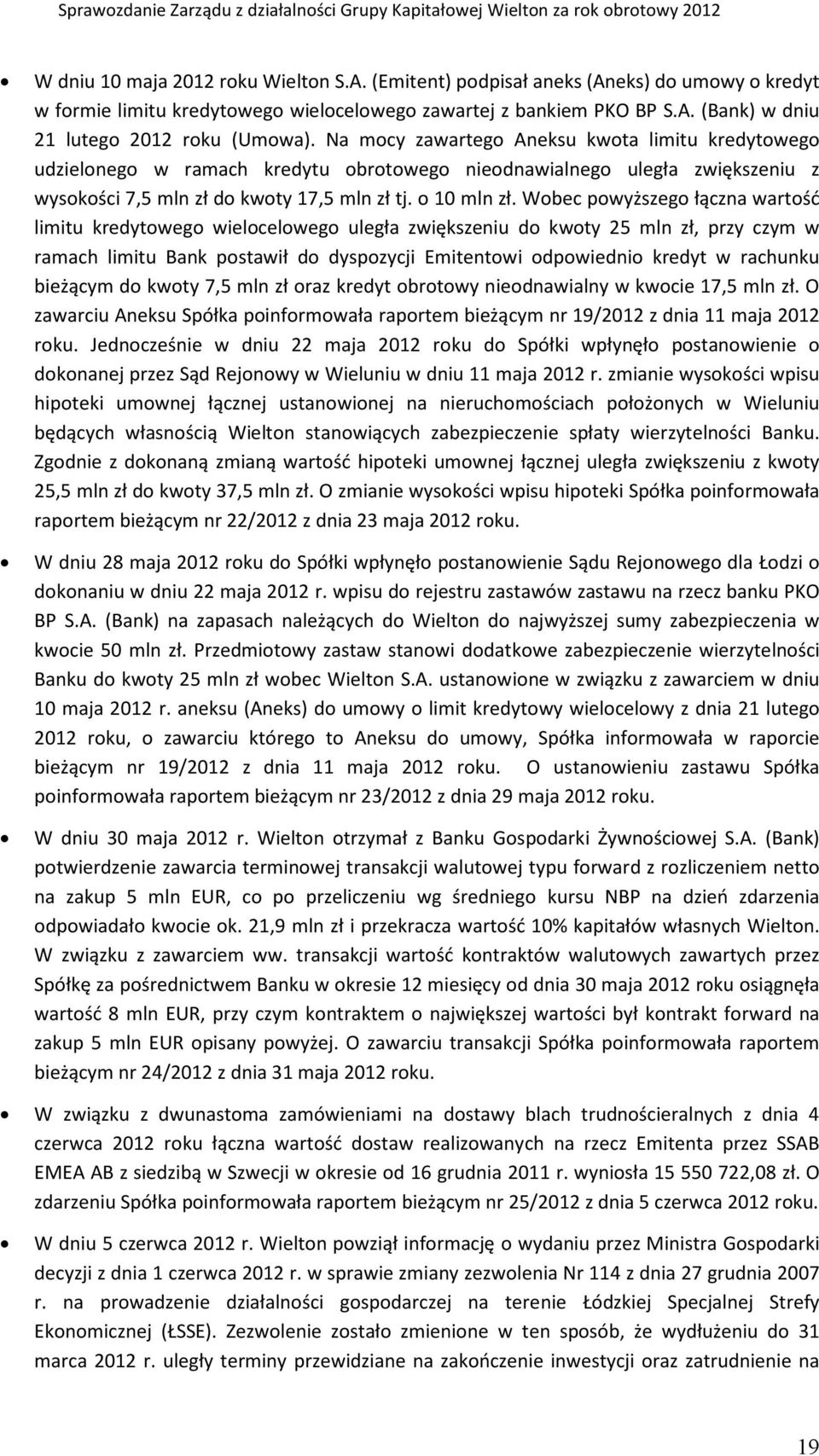 Wobec powyższego łączna wartość limitu kredytowego wielocelowego uległa zwiększeniu do kwoty 25 mln zł, przy czym w ramach limitu Bank postawił do dyspozycji Emitentowi odpowiednio kredyt w rachunku