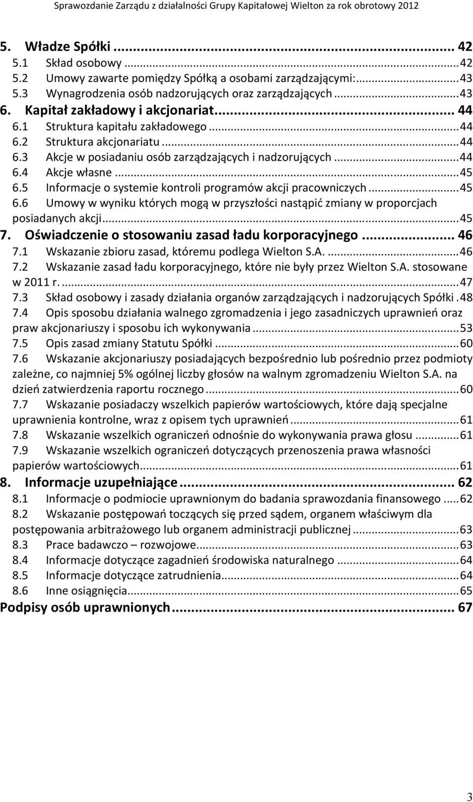 5 Informacje o systemie kontroli programów akcji pracowniczych... 45 6.6 Umowy w wyniku których mogą w przyszłości nastąpić zmiany w proporcjach posiadanych akcji... 45 7.