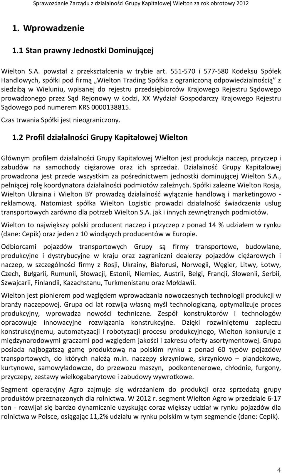 Sądowego prowadzonego przez Sąd Rejonowy w Łodzi, XX Wydział Gospodarczy Krajowego Rejestru Sądowego pod numerem KRS 0000138815. Czas trwania Spółki jest nieograniczony. 1.