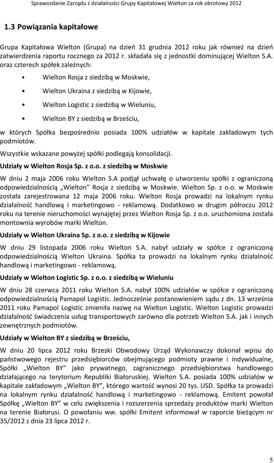 bezpośrednio posiada 100% udziałów w kapitale zakładowym tych podmiotów. Wszystkie wskazane powyżej spółki podlegają konsolidacji. Udziały w Wielton Rosja Sp. z o.o. z siedzibą w Moskwie W dniu 2 maja 2006 roku Wielton S.