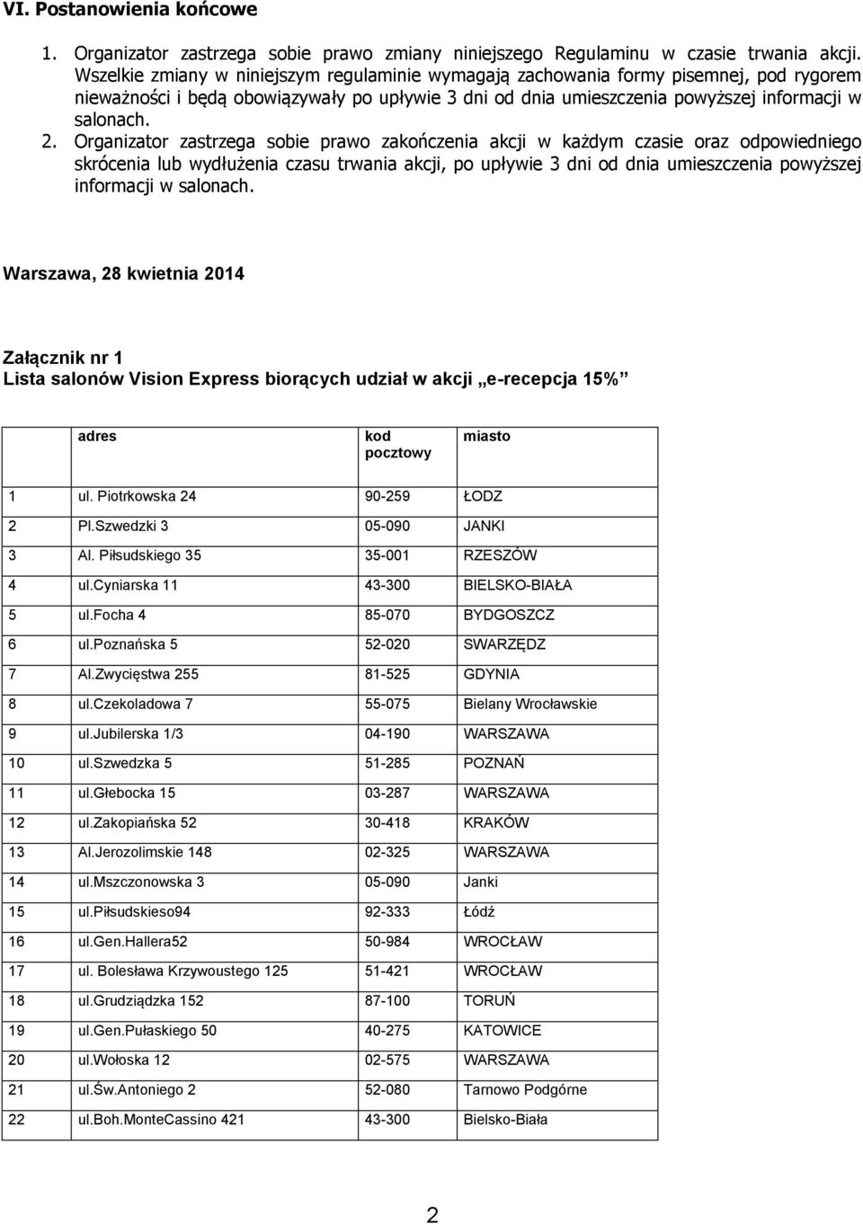 Organizator zastrzega sobie prawo zakończenia akcji w każdym czasie oraz odpowiedniego skrócenia lub wydłużenia czasu trwania akcji, po upływie 3 dni od dnia umieszczenia powyższej informacji w