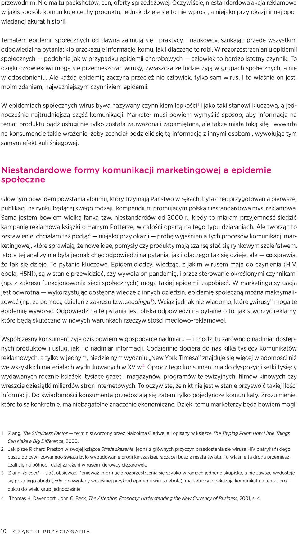 Tematem epidemii społecznych od dawna zajmują się i praktycy, i naukowcy, szukając przede wszystkim odpowiedzi na pytania: kto przekazuje informacje, komu, jak i dlaczego to robi.