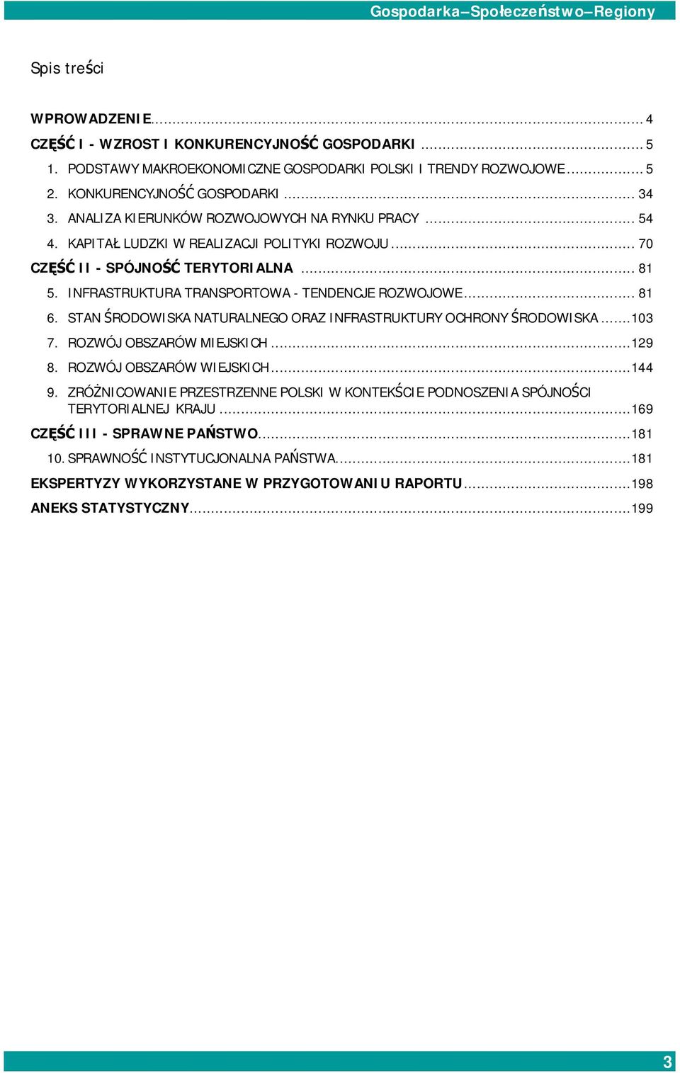 INFRASTRUKTURA TRANSPORTOWA - TENDENCJE ROZWOJOWE...81 6. STAN ŚRODOWISKA NATURALNEGO ORAZ INFRASTRUKTURY OCHRONY ŚRODOWISKA...103 7. ROZWÓJ OBSZARÓW MIEJSKICH...129 8. ROZWÓJ OBSZARÓW WIEJSKICH.