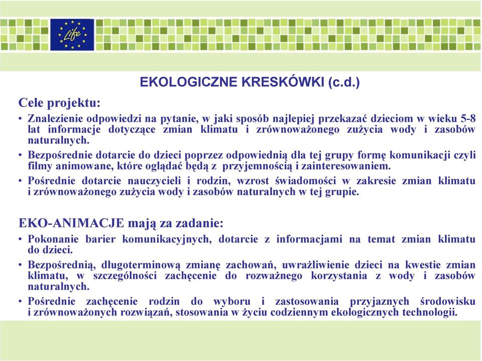 Bezpośrednie dotarcie do dzieci poprzez odpowiednią dla tej grupy formę komunikacji czyli filmy animowane, które oglądać będą z przyjemnością i zainteresowaniem.