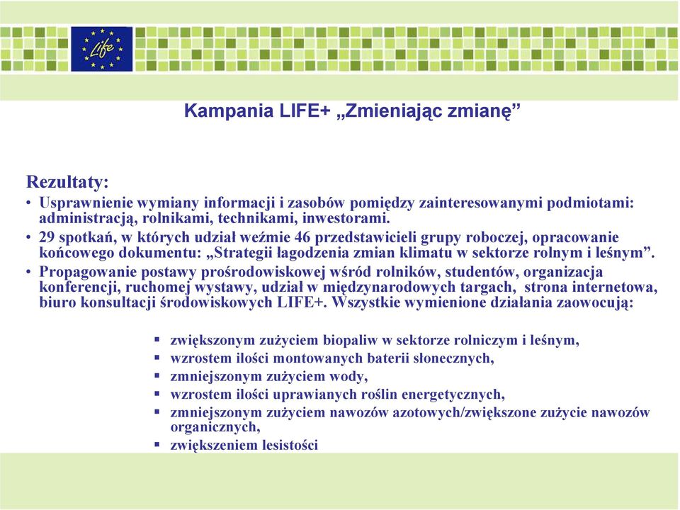 Propagowanie postawy prośrodowiskowej wśród rolników, studentów, organizacja konferencji, ruchomej wystawy, udział w międzynarodowych targach, strona internetowa, biuro konsultacji środowiskowych