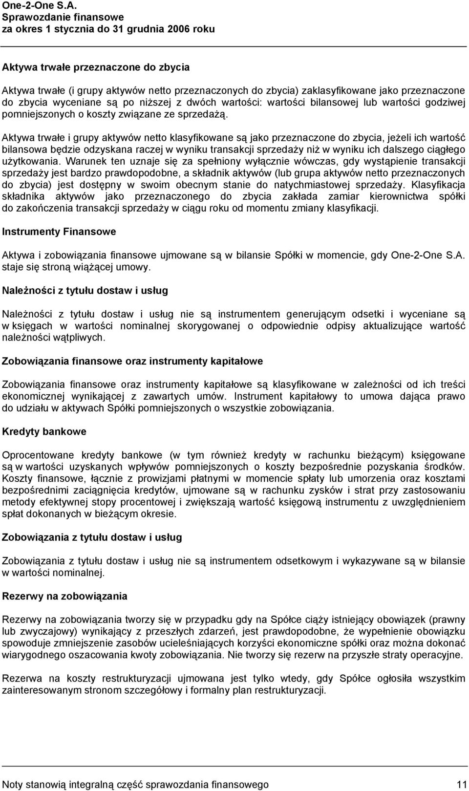 przeznaczone do zbycia wyceniane są po niższej z dwóch wartości: wartości bilansowej lub wartości godziwej pomniejszonych o koszty związane ze sprzedażą.