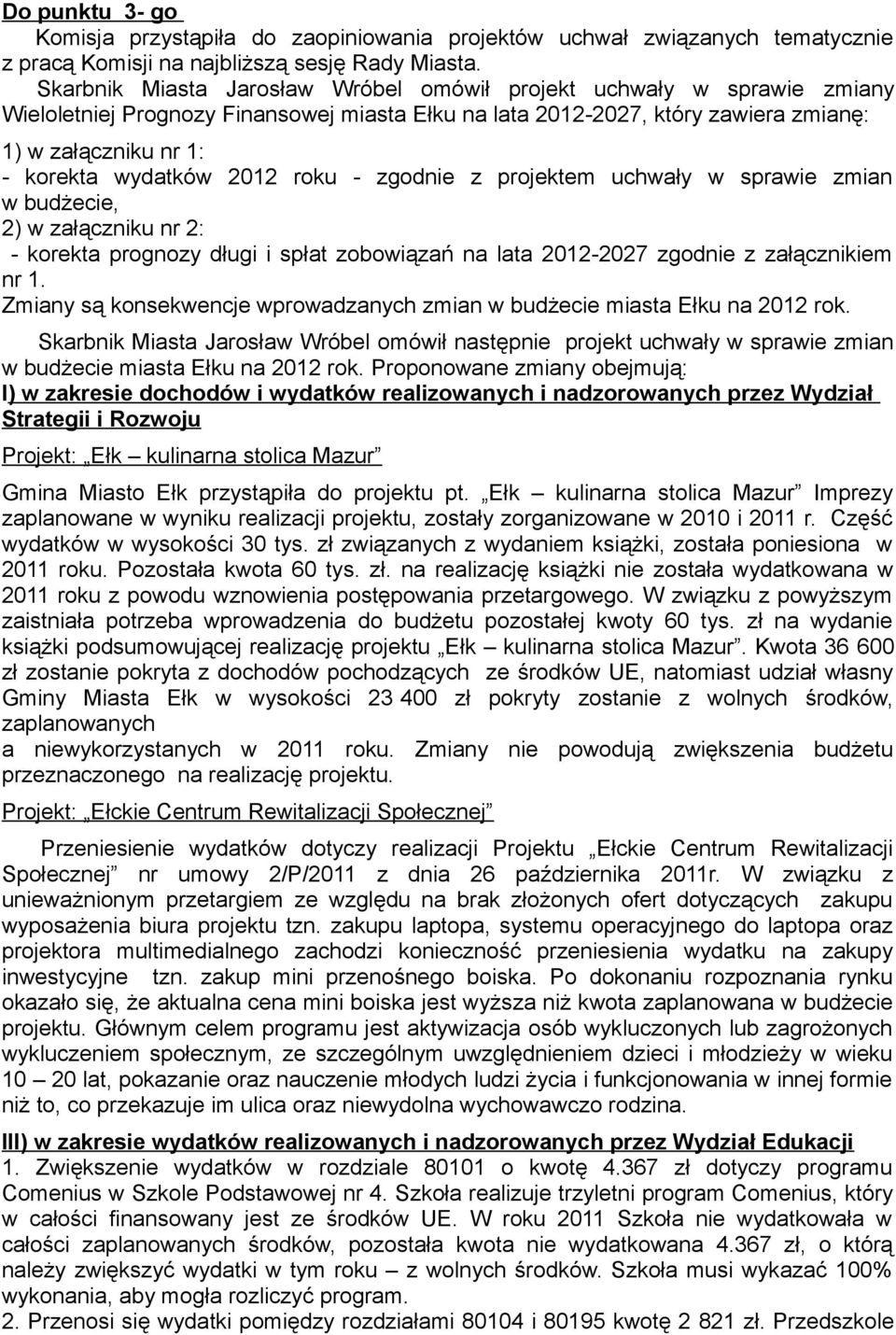 2012 roku - zgodnie z projektem uchwały w sprawie zmian w budżecie, 2) w załączniku nr 2: - korekta prognozy długi i spłat zobowiązań na lata 2012-2027 zgodnie z załącznikiem nr 1.