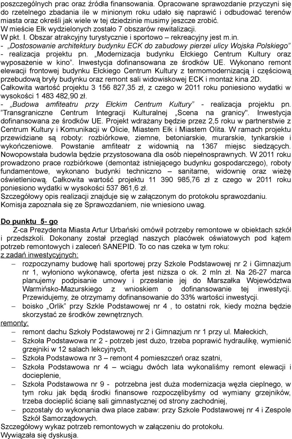 W mieście Ełk wydzielonych zostało 7 obszarów rewitalizacji. W pkt. I. Obszar atrakcyjny turystycznie i sportowo rekreacyjny jest m.in.