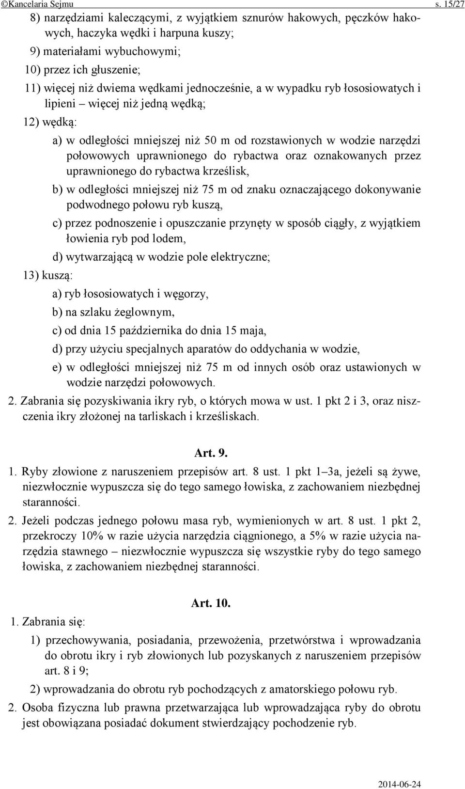 jednocześnie, a w wypadku ryb łososiowatych i lipieni więcej niż jedną wędką; 12) wędką: a) w odległości mniejszej niż 50 m od rozstawionych w wodzie narzędzi połowowych uprawnionego do rybactwa oraz