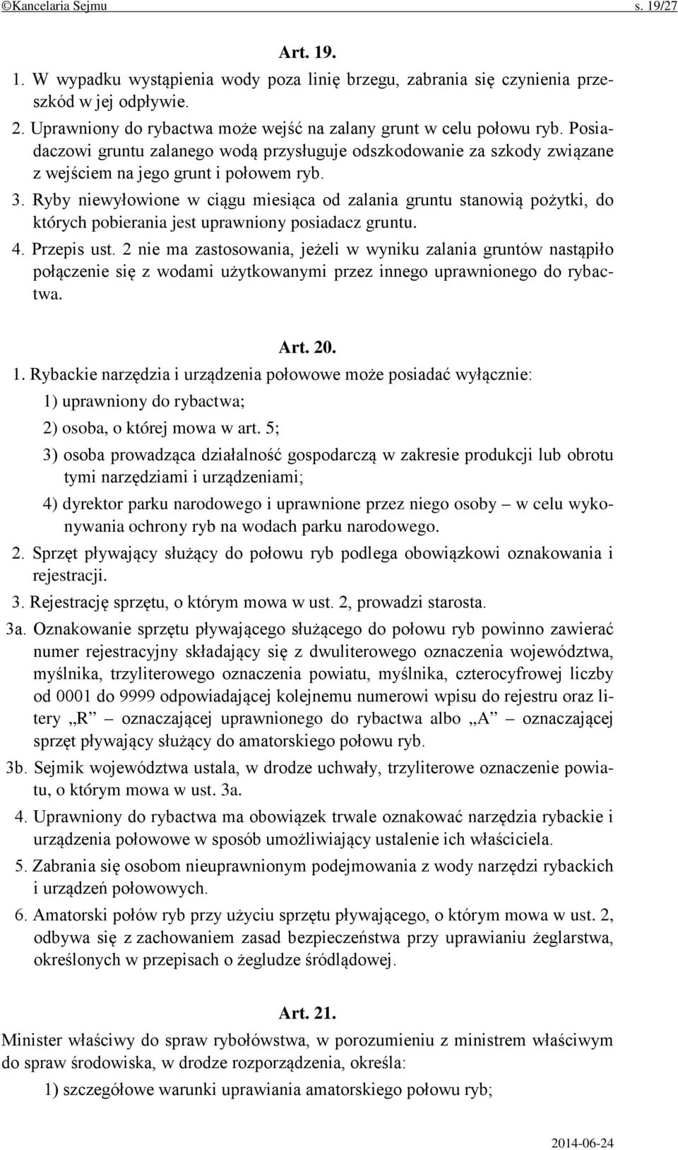 Ryby niewyłowione w ciągu miesiąca od zalania gruntu stanowią pożytki, do których pobierania jest uprawniony posiadacz gruntu. 4. Przepis ust.