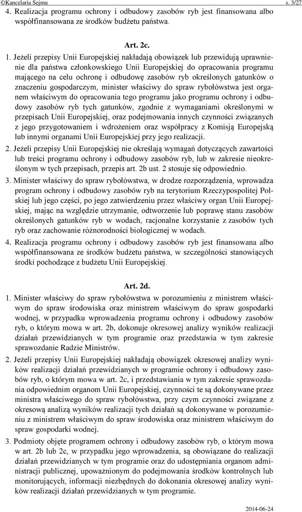 określonych gatunków o znaczeniu gospodarczym, minister właściwy do spraw rybołówstwa jest organem właściwym do opracowania tego programu jako programu ochrony i odbudowy zasobów ryb tych gatunków,