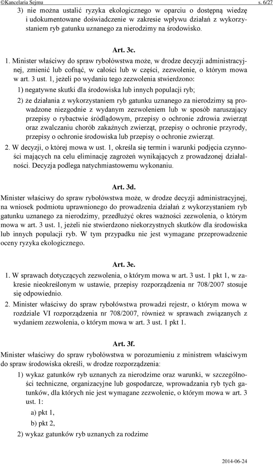 Art. 3c. 1. Minister właściwy do spraw rybołówstwa może, w drodze decyzji administracyjnej, zmienić lub cofnąć, w całości lub w części, zezwolenie, o którym mowa w art. 3 ust.