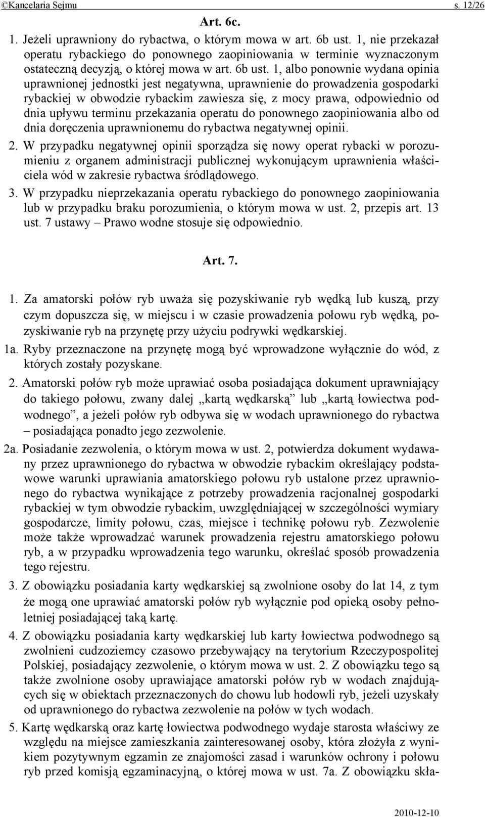 1, albo ponownie wydana opinia uprawnionej jednostki jest negatywna, uprawnienie do prowadzenia gospodarki rybackiej w obwodzie rybackim zawiesza się, z mocy prawa, odpowiednio od dnia upływu terminu