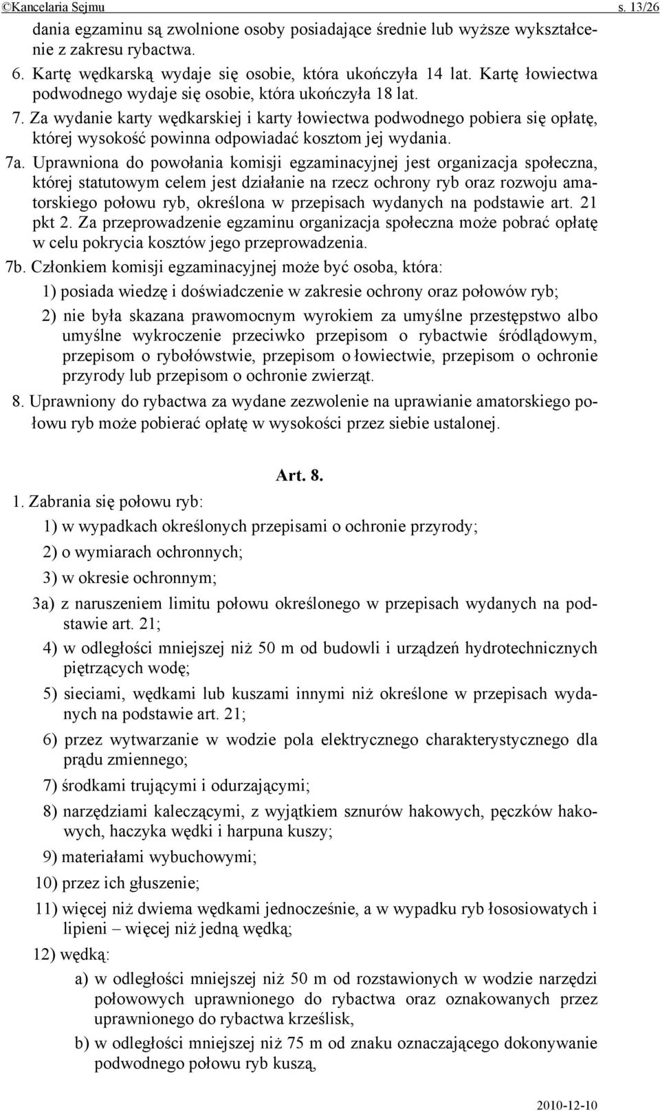 Za wydanie karty wędkarskiej i karty łowiectwa podwodnego pobiera się opłatę, której wysokość powinna odpowiadać kosztom jej wydania. 7a.