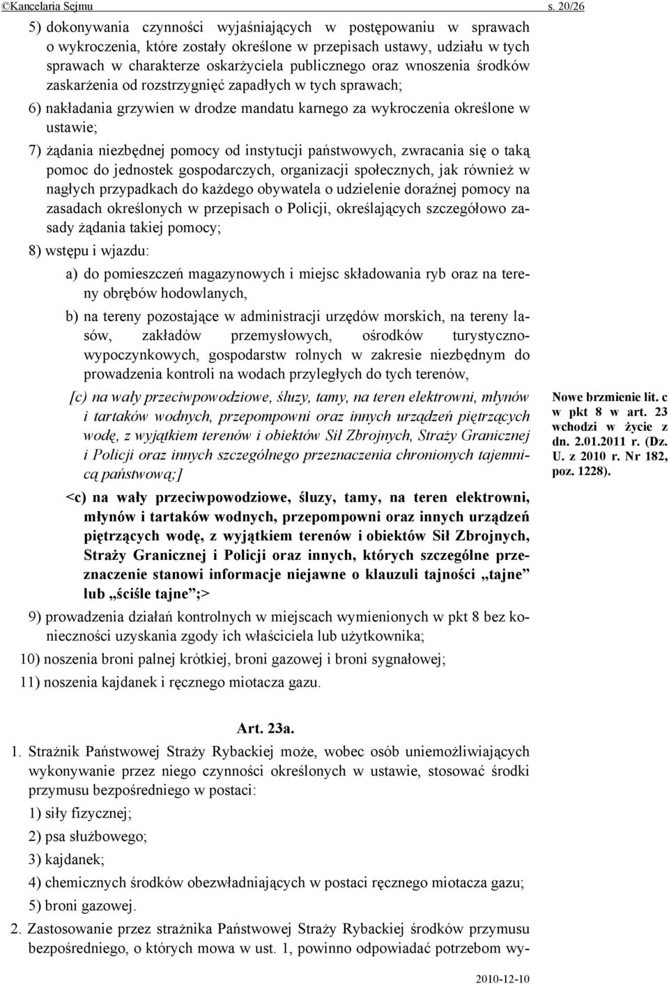 wnoszenia środków zaskarżenia od rozstrzygnięć zapadłych w tych sprawach; 6) nakładania grzywien w drodze mandatu karnego za wykroczenia określone w ustawie; 7) żądania niezbędnej pomocy od