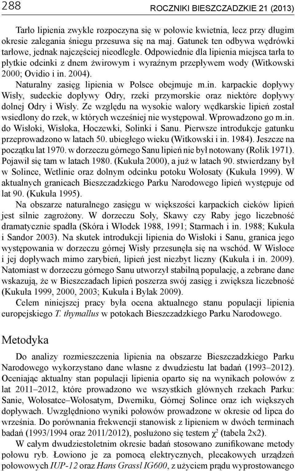 2004). Naturalny zasięg lipienia w Polsce obejmuje m.in. karpackie dopływy Wisły, sudeckie dopływy Odry, rzeki przymorskie oraz niektóre dopływy dolnej Odry i Wisły.