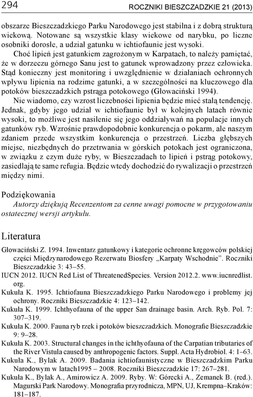 Choć lipień jest gatunkiem zagrożonym w Karpatach, to należy pamiętać, że w dorzeczu górnego Sanu jest to gatunek wprowadzony przez człowieka.