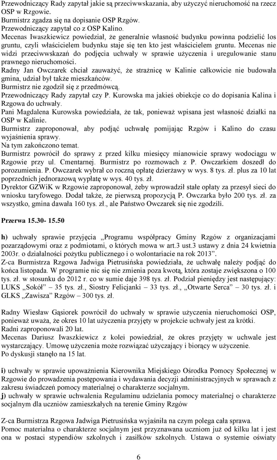 Mecenas nie widzi przeciwwskazań do podjęcia uchwały w sprawie użyczenia i uregulowanie stanu prawnego nieruchomości.