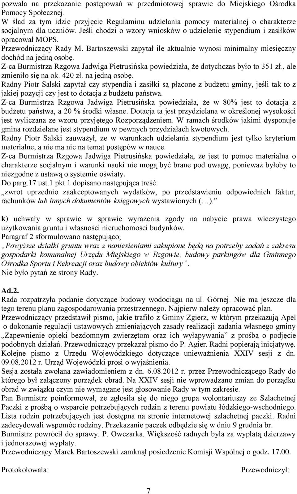 Przewodniczący Rady M. Bartoszewski zapytał ile aktualnie wynosi minimalny miesięczny dochód na jedną osobę. Z-ca Burmistrza Rzgowa Jadwiga Pietrusińska powiedziała, że dotychczas było to 351 zł.