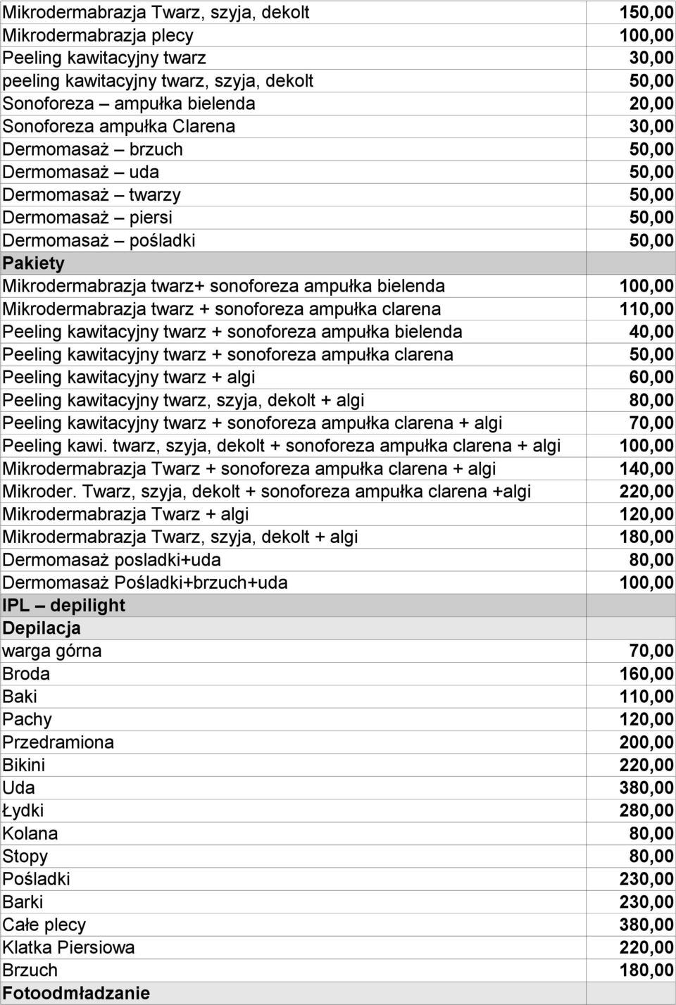 kawitacyjny twarz + sonoforeza ampułka bielenda 40,00 Peeling kawitacyjny twarz + sonoforeza ampułka clarena Peeling kawitacyjny twarz + algi 60,00 Peeling kawitacyjny twarz, szyja, dekolt + algi