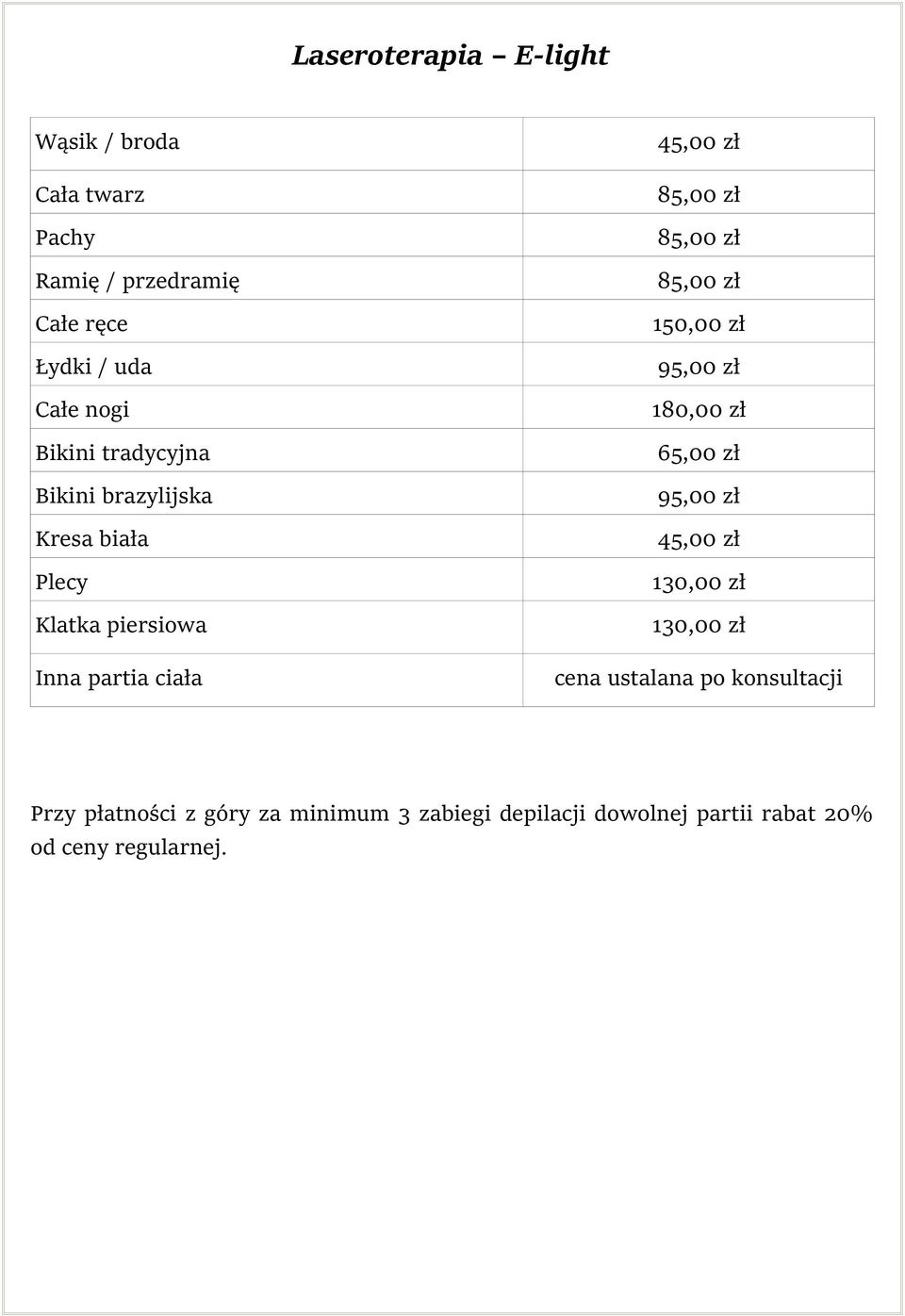 95,00 zł Kresa biała 45,00 zł Plecy 130,00 zł Klatka piersiowa 130,00 zł Inna partia ciała cena ustalana po