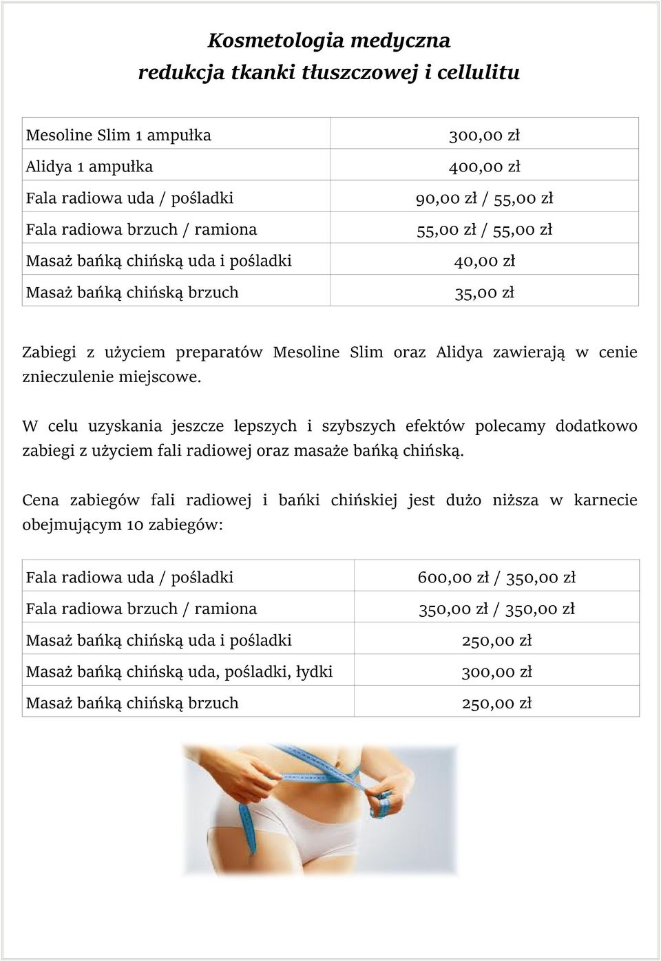 miejscowe. W celu uzyskania jeszcze lepszych i szybszych efektów polecamy dodatkowo zabiegi z użyciem fali radiowej oraz masaże bańką chińską.