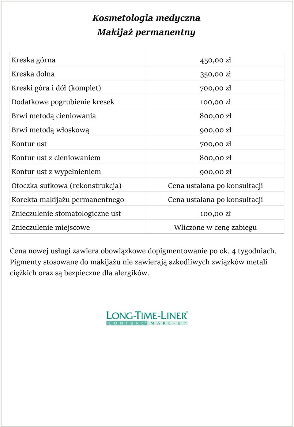 (rekonstrukcja) Cena ustalana po konsultacji Korekta makijażu permanentnego Cena ustalana po konsultacji Znieczulenie stomatologiczne ust Znieczulenie miejscowe Wliczone w