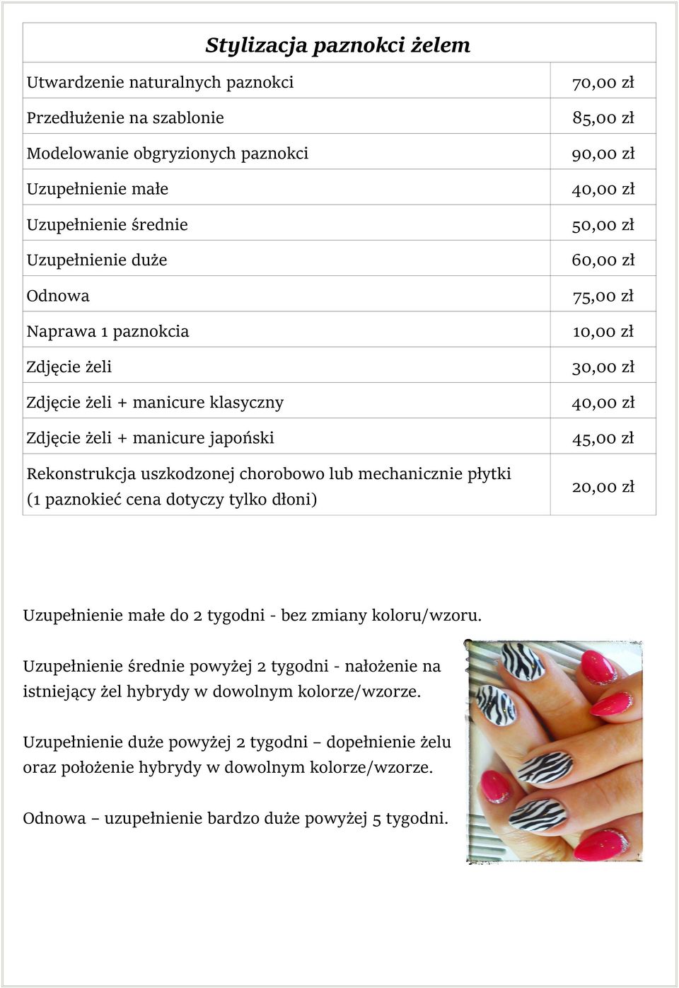 uszkodzonej chorobowo lub mechanicznie płytki (1 paznokieć cena dotyczy tylko dłoni) 20,00 zł Uzupełnienie małe do 2 tygodni - bez zmiany koloru/wzoru.