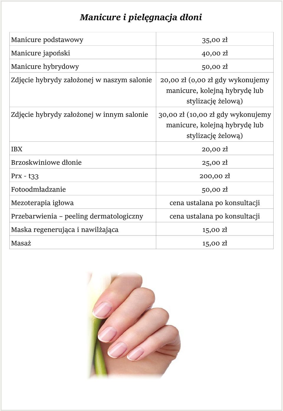 wykonujemy manicure, kolejną hybrydę lub stylizację żelową) IBX 20,00 zł Brzoskwiniowe dłonie 25,00 zł Prx - t33 Fotoodmładzanie 200,00 zł 50,00 zł