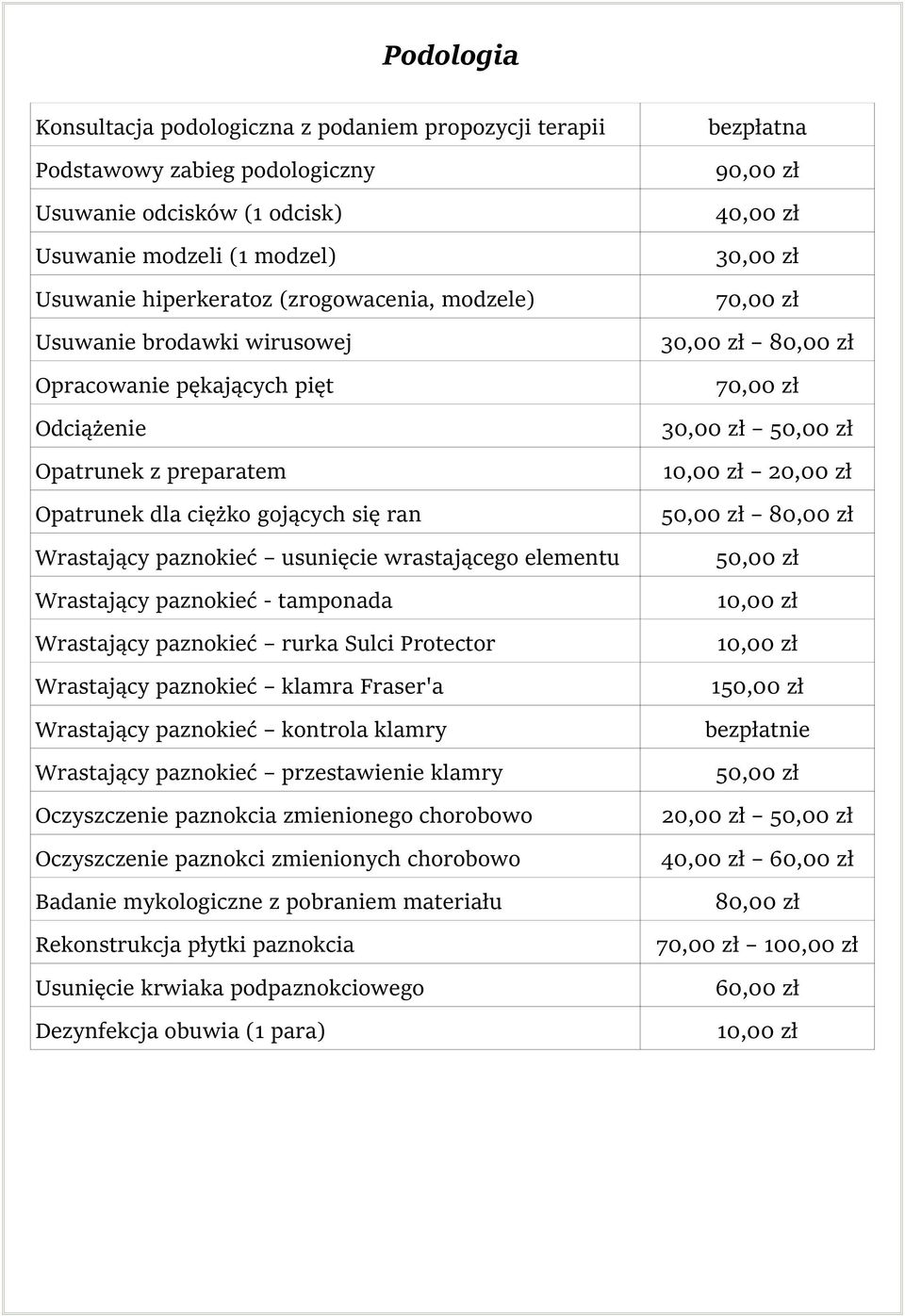 Opatrunek dla ciężko gojących się ran 50,00 zł 80,00 zł Wrastający paznokieć usunięcie wrastającego elementu 50,00 zł Wrastający paznokieć - tamponada 10,00 zł Wrastający paznokieć rurka Sulci