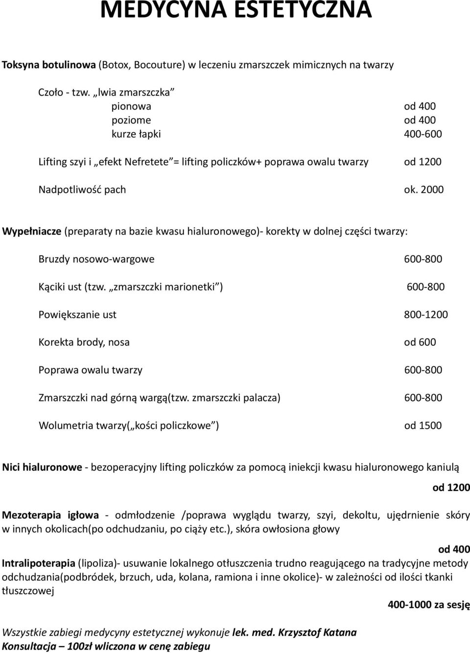 2000 Wypełniacze (preparaty na bazie kwasu hialuronowego)- korekty w dolnej części twarzy: Bruzdy nosowo-wargowe 600-800 Kąciki ust (tzw.