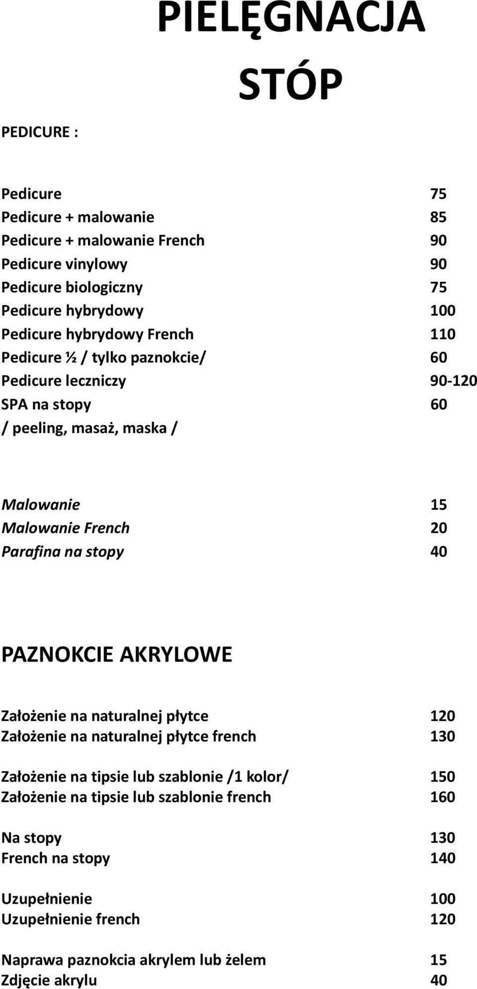 Parafina na stopy 40 PAZNOKCIE AKRYLOWE Założenie na naturalnej płytce 120 Założenie na naturalnej płytce french 130 Założenie na tipsie lub szablonie /1 kolor/ 150