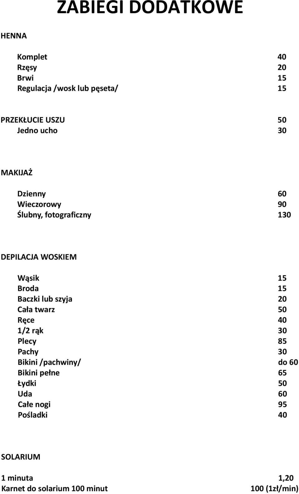 15 Baczki lub szyja 20 Cała twarz 50 Ręce 40 1/2 rąk 30 Plecy 85 Pachy 30 Bikini /pachwiny/ do 60 Bikini