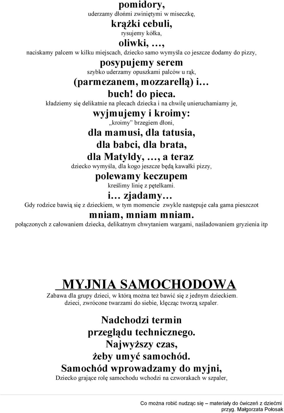 kładziemy się delikatnie na plecach dziecka i na chwilę unieruchamiamy je, wyjmujemy i kroimy: kroimy brzegiem dłoni, dla mamusi, dla tatusia, dla babci, dla brata, dla Matyldy,, a teraz dziecko