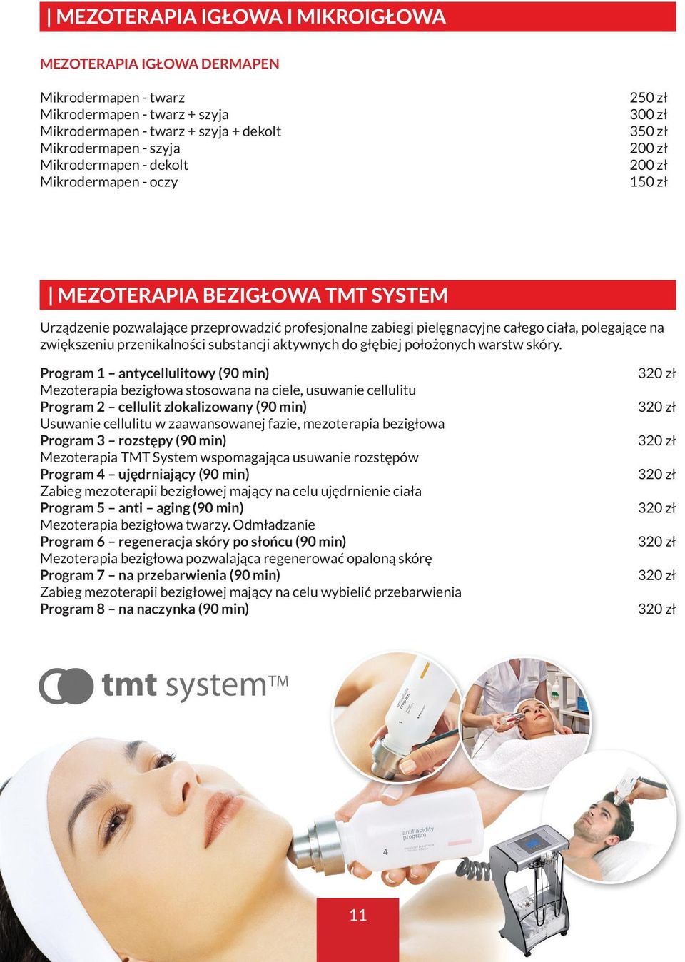 Program 1 antycellulitowy (90 min) Mezoterapia bezigłowa stosowana na ciele, usuwanie cellulitu Program 2 cellulit zlokalizowany (90 min) Usuwanie cellulitu w zaawansowanej fazie, mezoterapia