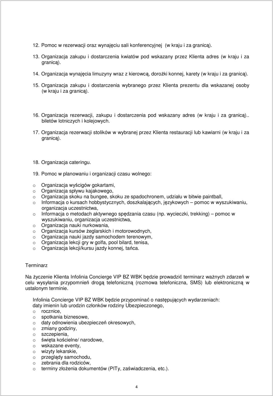 Organizacja zakupu i dstarczenia wybraneg przez Klienta prezentu dla wskazanej sby (w kraju i za granicą). 16. Organizacja rezerwacji, zakupu i dstarczenia pd wskazany adres (w kraju i za granicą).