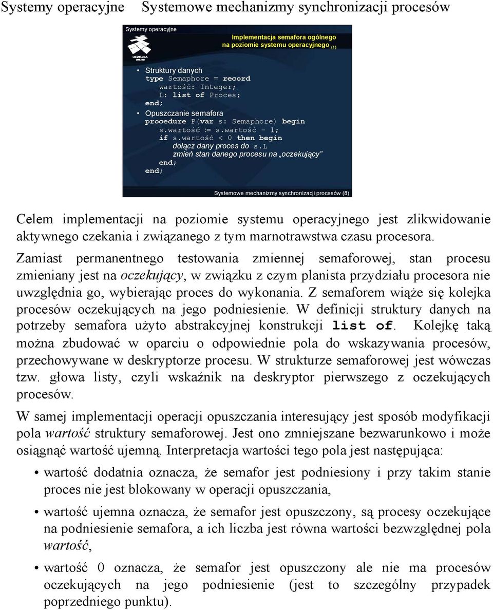 l zmień stan danego procesu na oczekujący (8) Celem implementacji na poziomie systemu operacyjnego jest zlikwidowanie aktywnego czekania i związanego z tym marnotrawstwa czasu procesora.