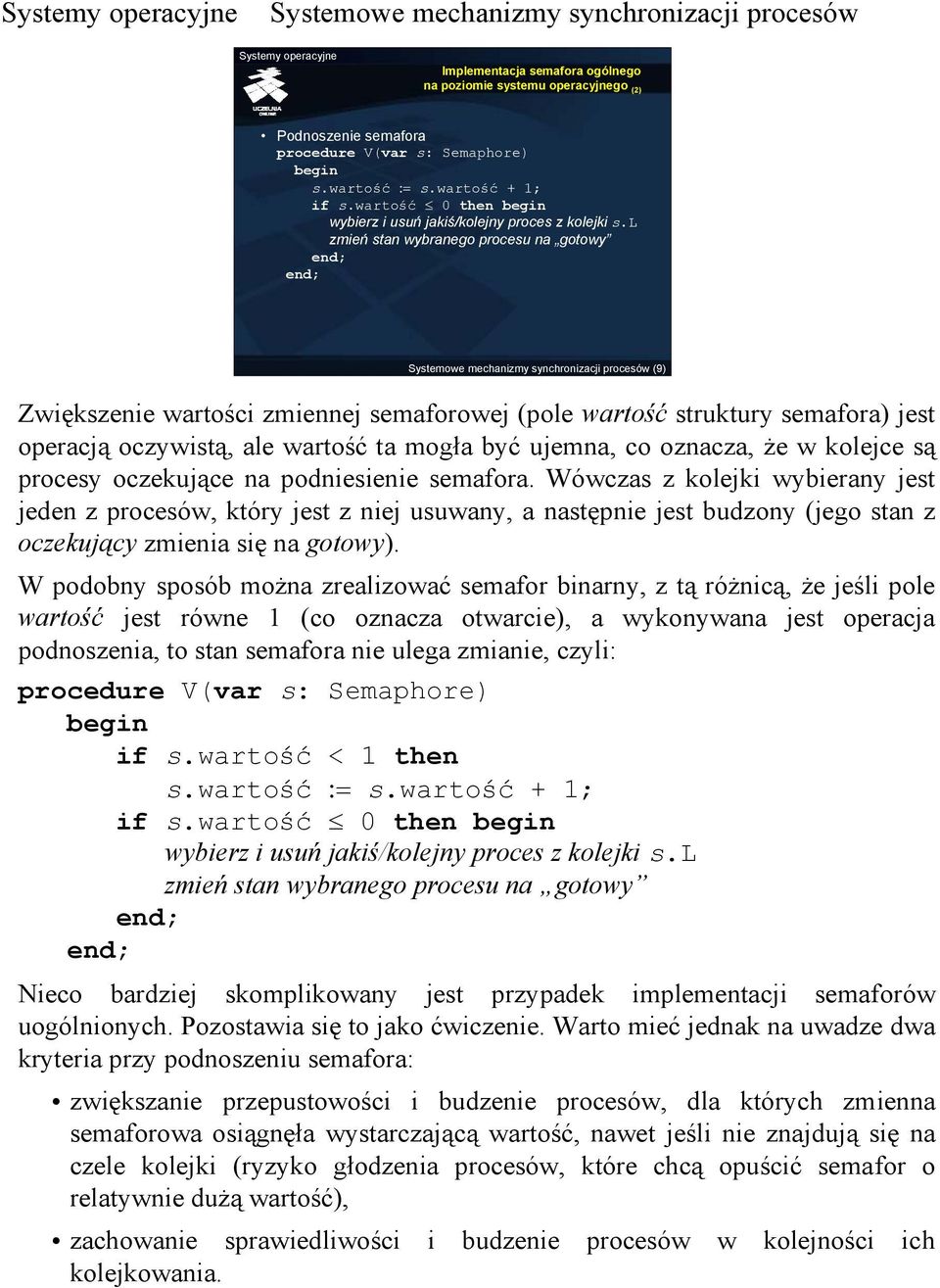 l zmień stan wybranego procesu na gotowy (9) Zwiększenie wartości zmiennej semaforowej (pole wartość struktury semafora) jest operacją oczywistą, ale wartość ta mogła być ujemna, co oznacza, że w