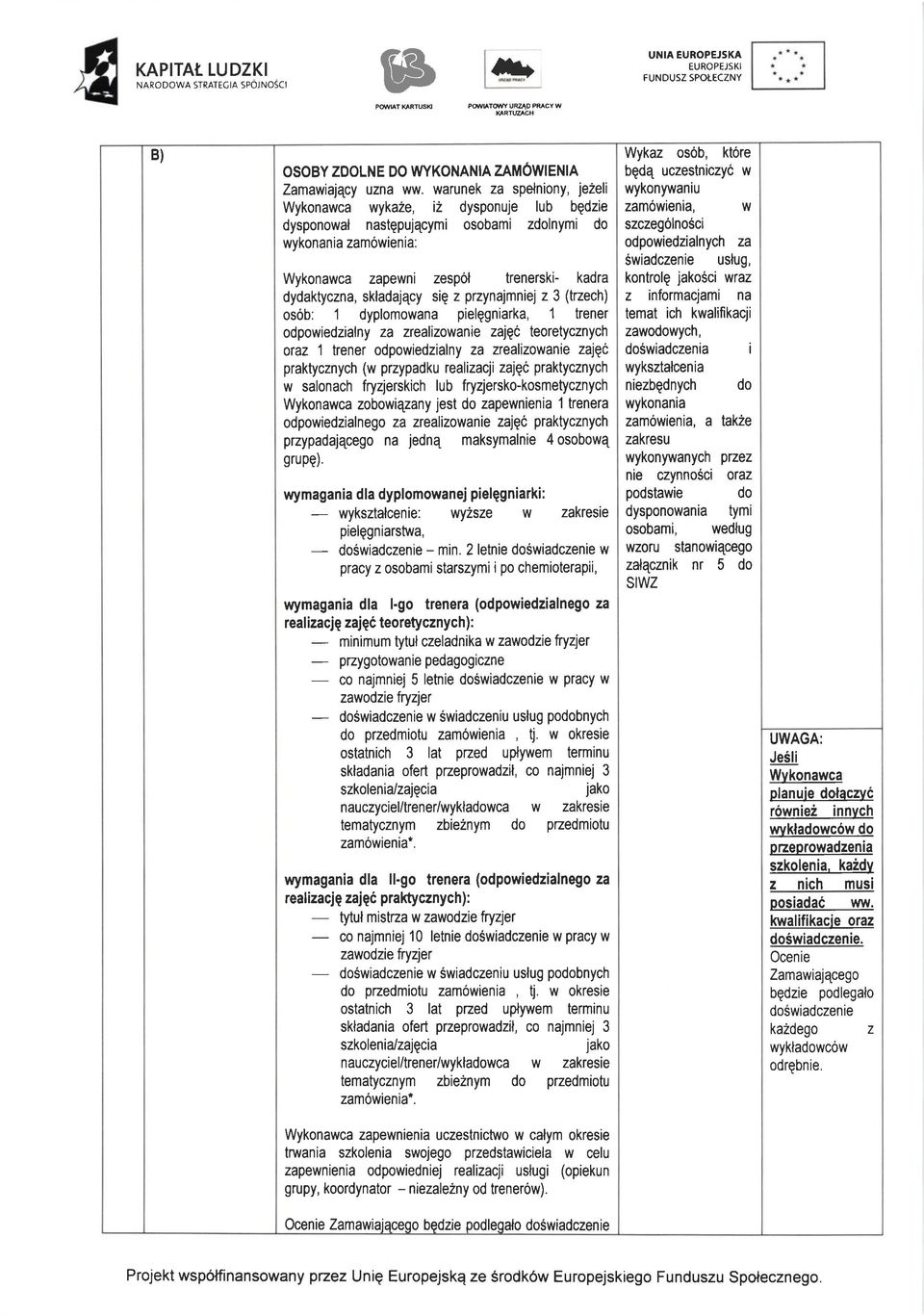 skladaj4cy siq z przynajmniej z 3 (kzech) osob: 1 dyplomowana pielqgniarka, 1 trener odpowiedzialny za realizowanie zajgc teoretycznych oraz 1 trener odpowiedzialny za zrealizowanie zajqc