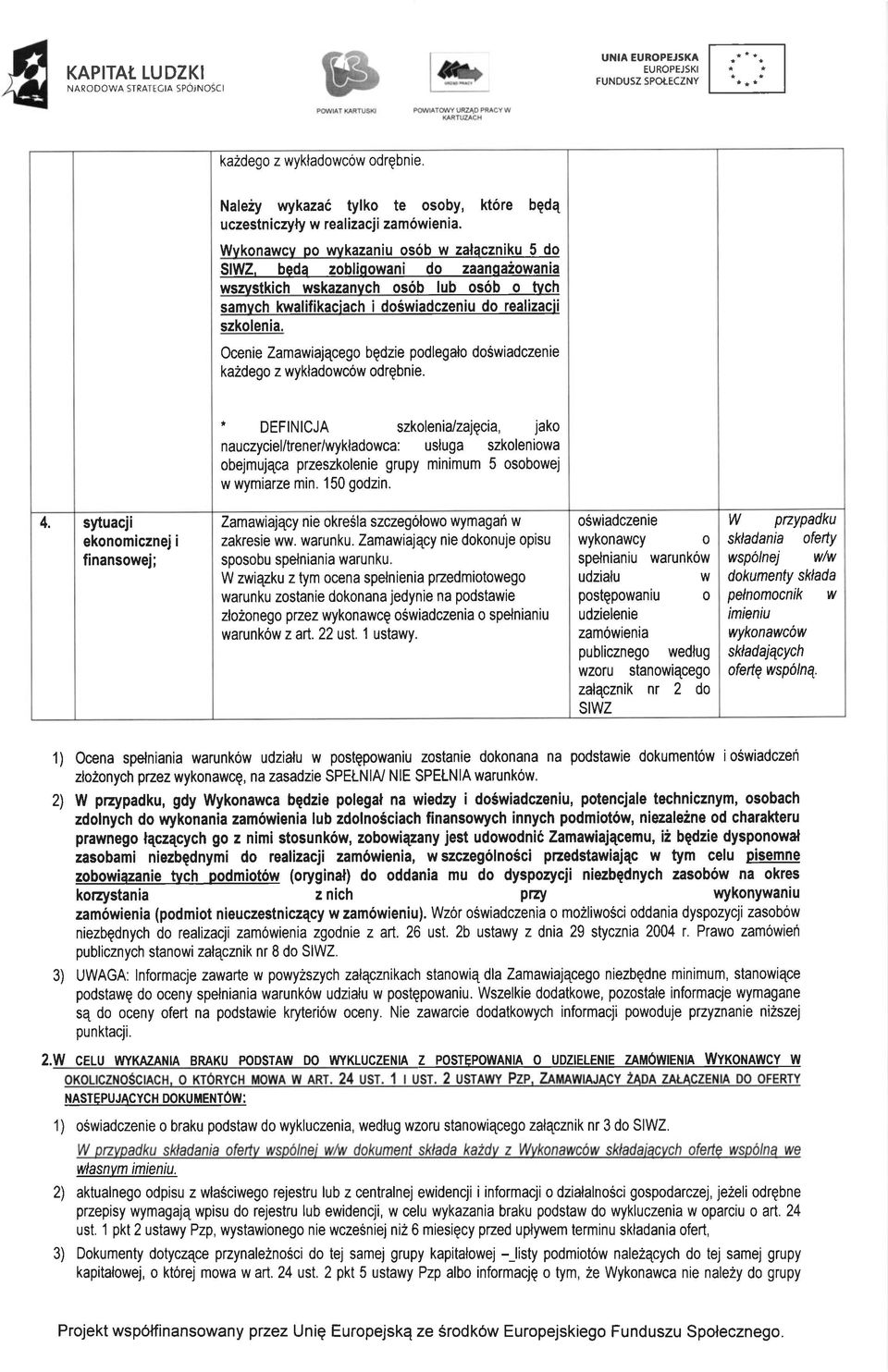 Wvkonawcv po wvkazaniu os6b w zalaczniltu 5 do SWZ, beda zobliqowani do zaanqaiowania wsalstkich wskazanych os6b lub os6b o tyeh samvch kwalifikaciach i do6wiadczeniu do realizacii szkolenia.